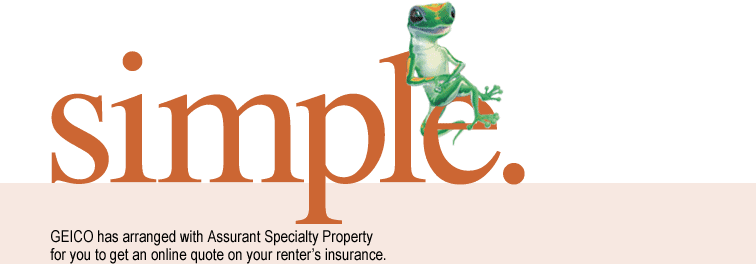 GEICO has arranged with Assurant Solutions for you to get an online quote on your renter's insurance.